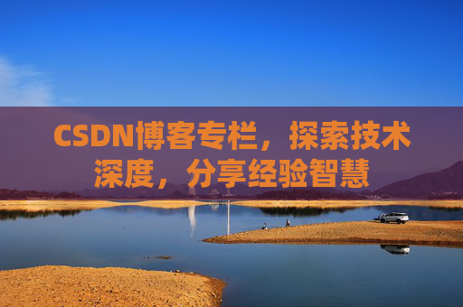 CSDN博客专栏，探索技术深度，分享经验智慧