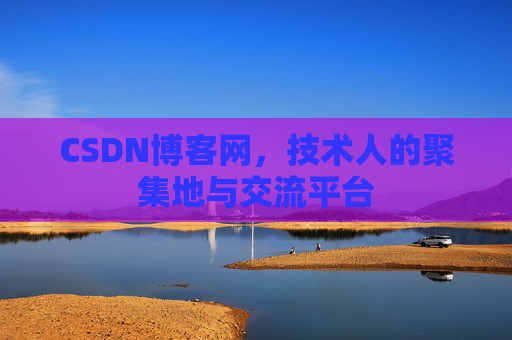 CSDN博客网，技术人的聚集地与交流平台